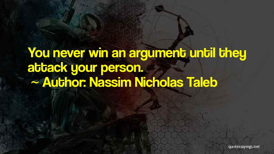 Nassim Nicholas Taleb Quotes: You Never Win An Argument Until They Attack Your Person.