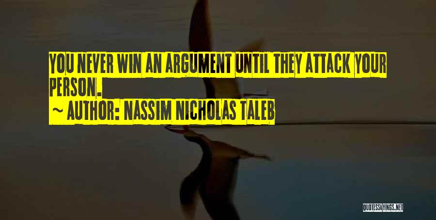 Nassim Nicholas Taleb Quotes: You Never Win An Argument Until They Attack Your Person.