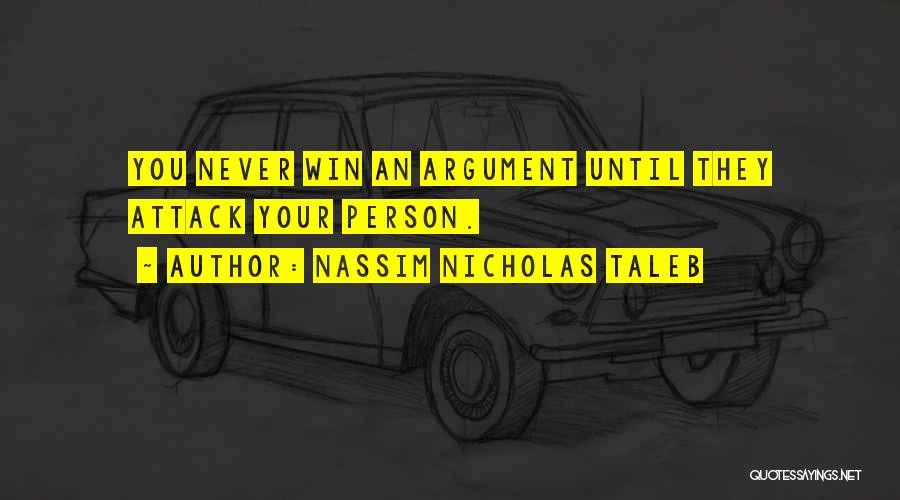 Nassim Nicholas Taleb Quotes: You Never Win An Argument Until They Attack Your Person.