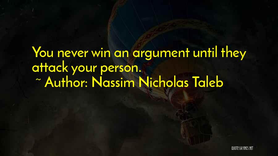 Nassim Nicholas Taleb Quotes: You Never Win An Argument Until They Attack Your Person.