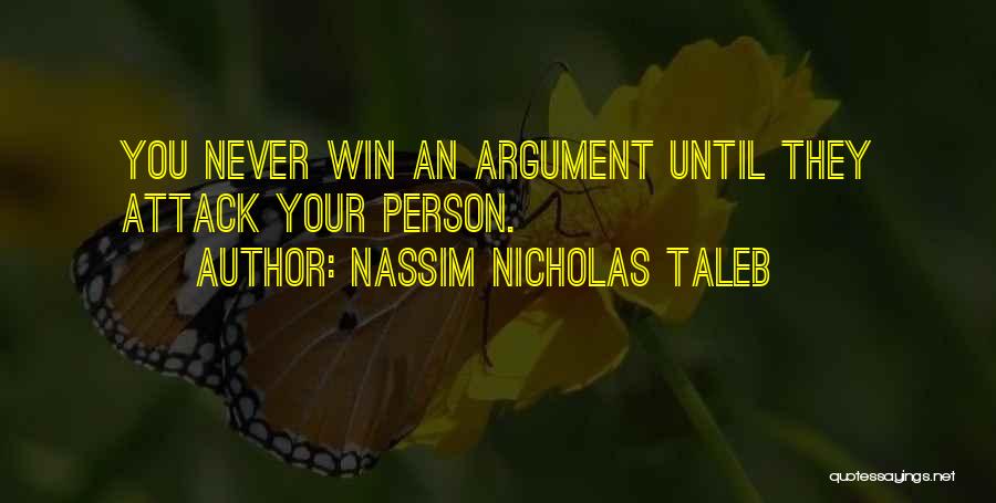 Nassim Nicholas Taleb Quotes: You Never Win An Argument Until They Attack Your Person.