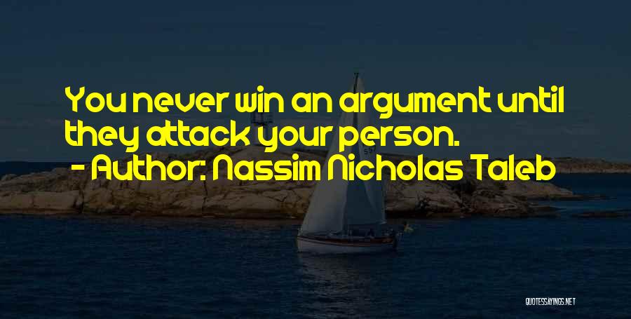 Nassim Nicholas Taleb Quotes: You Never Win An Argument Until They Attack Your Person.