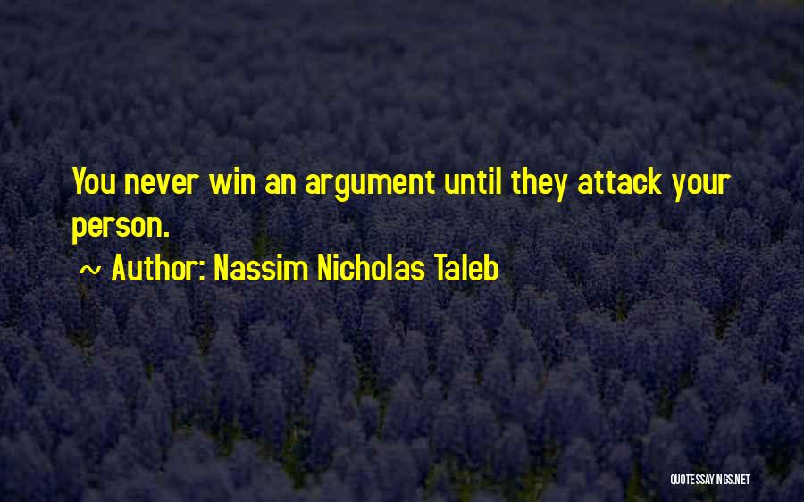Nassim Nicholas Taleb Quotes: You Never Win An Argument Until They Attack Your Person.