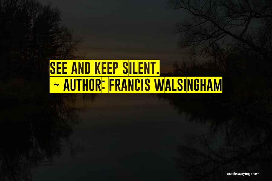 Francis Walsingham Quotes: See And Keep Silent.