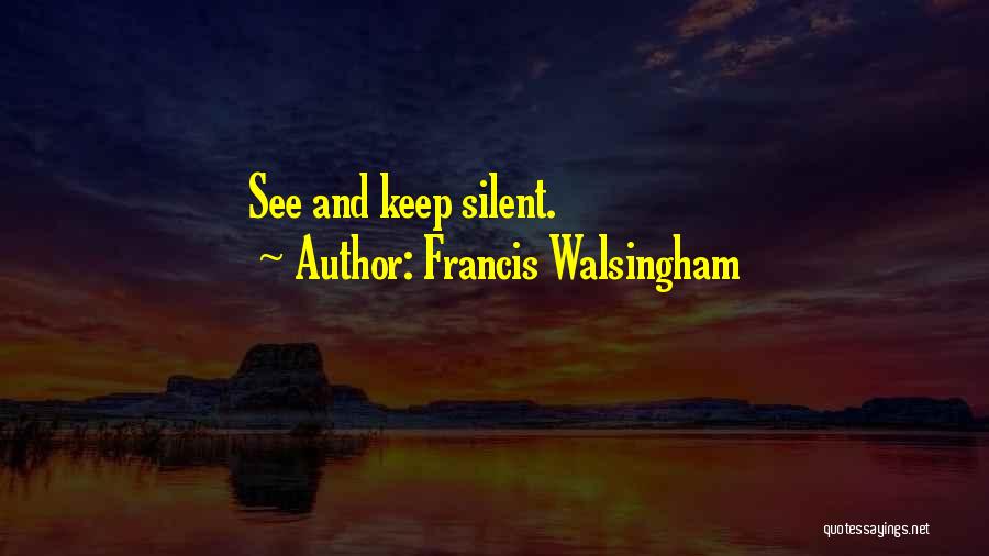 Francis Walsingham Quotes: See And Keep Silent.