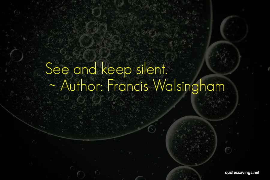 Francis Walsingham Quotes: See And Keep Silent.