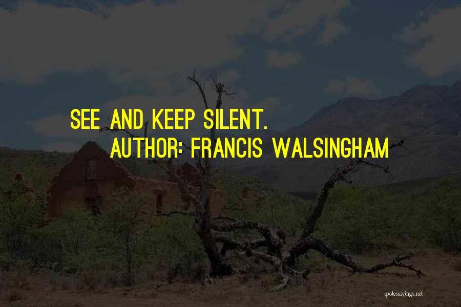 Francis Walsingham Quotes: See And Keep Silent.
