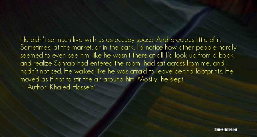 Khaled Hosseini Quotes: He Didn't So Much Live With Us As Occupy Space. And Precious Little Of It. Sometimes, At The Market, Or