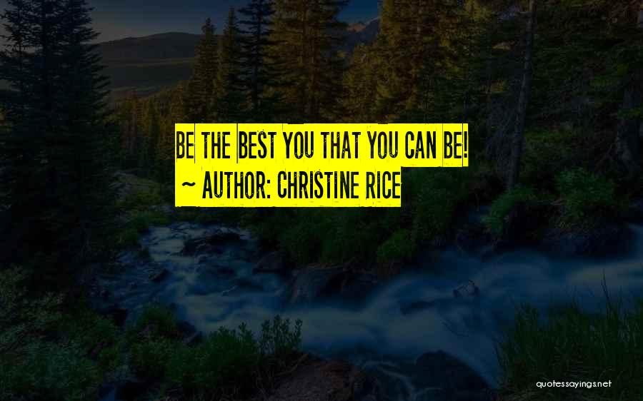 Christine Rice Quotes: Be The Best You That You Can Be!