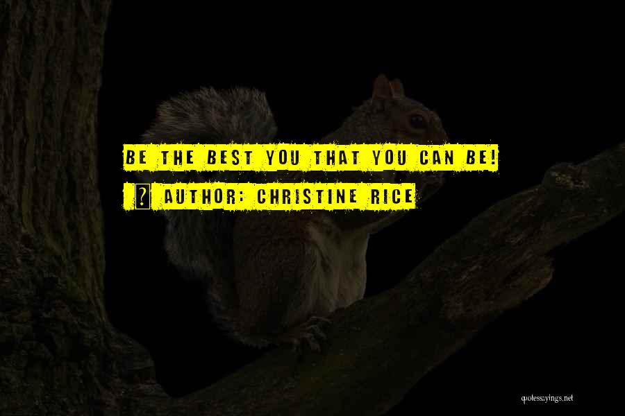 Christine Rice Quotes: Be The Best You That You Can Be!