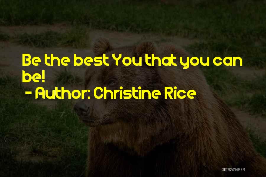 Christine Rice Quotes: Be The Best You That You Can Be!