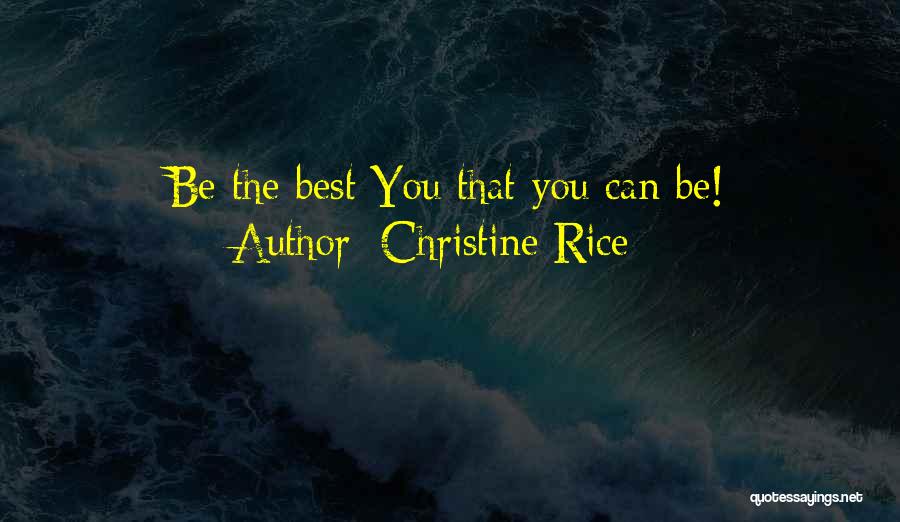 Christine Rice Quotes: Be The Best You That You Can Be!