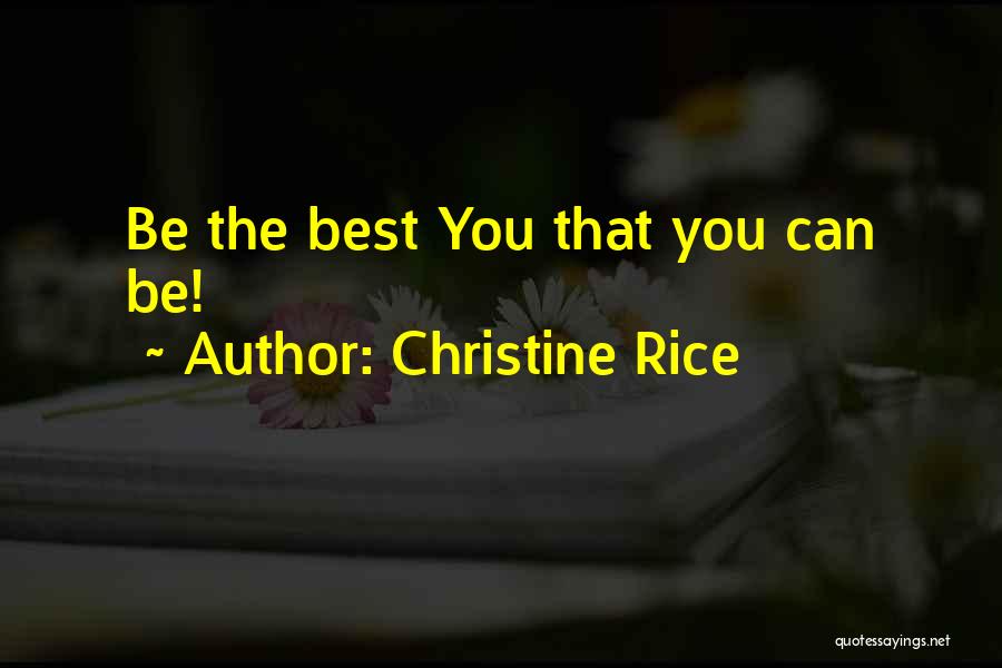 Christine Rice Quotes: Be The Best You That You Can Be!