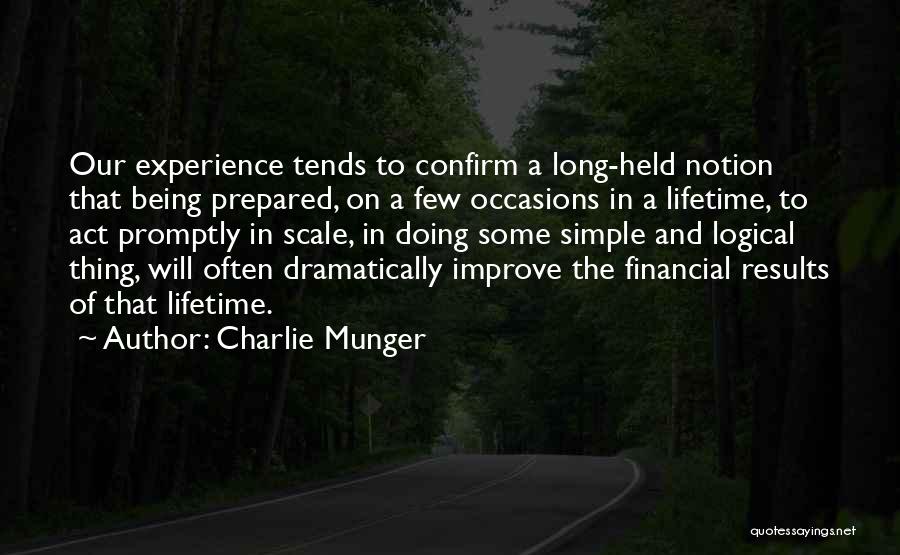 Charlie Munger Quotes: Our Experience Tends To Confirm A Long-held Notion That Being Prepared, On A Few Occasions In A Lifetime, To Act