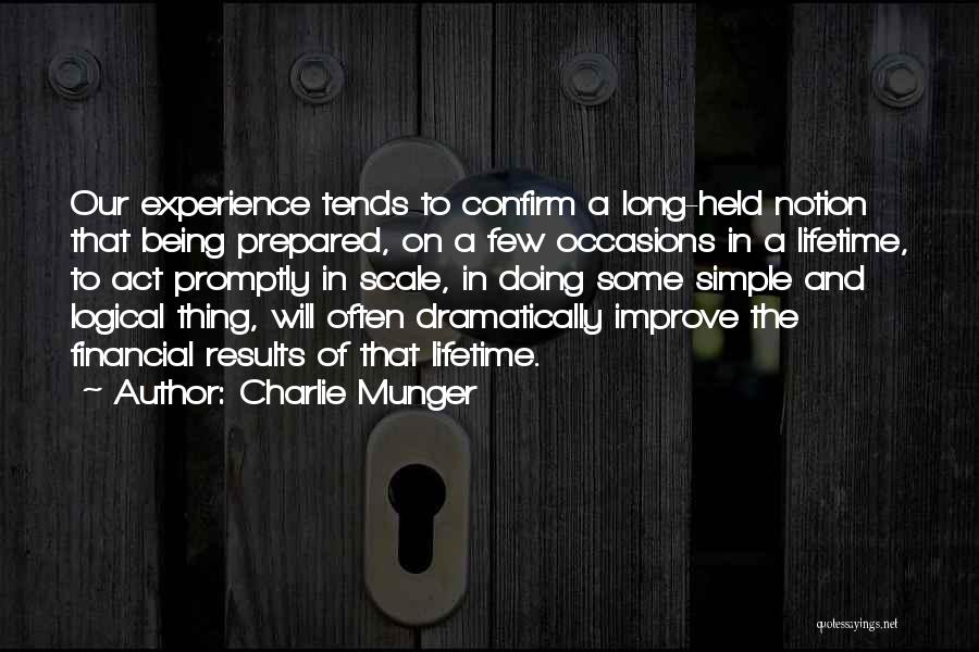 Charlie Munger Quotes: Our Experience Tends To Confirm A Long-held Notion That Being Prepared, On A Few Occasions In A Lifetime, To Act
