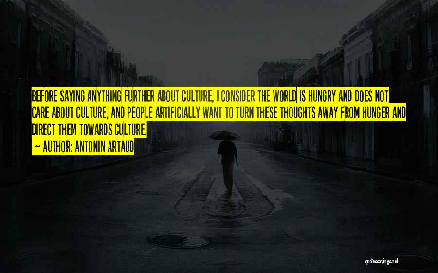 Antonin Artaud Quotes: Before Saying Anything Further About Culture, I Consider The World Is Hungry And Does Not Care About Culture, And People