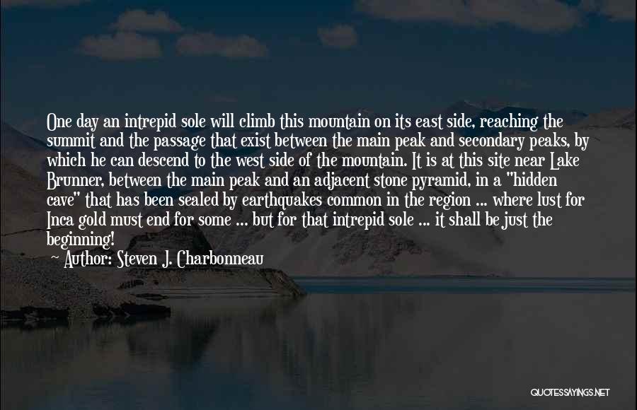 Steven J. Charbonneau Quotes: One Day An Intrepid Sole Will Climb This Mountain On Its East Side, Reaching The Summit And The Passage That