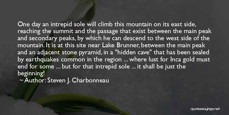 Steven J. Charbonneau Quotes: One Day An Intrepid Sole Will Climb This Mountain On Its East Side, Reaching The Summit And The Passage That