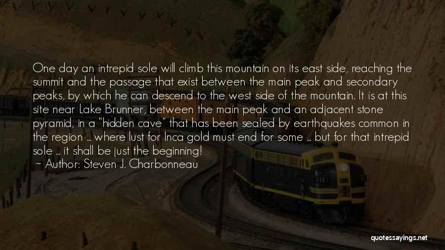 Steven J. Charbonneau Quotes: One Day An Intrepid Sole Will Climb This Mountain On Its East Side, Reaching The Summit And The Passage That