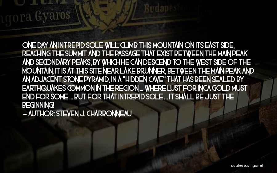 Steven J. Charbonneau Quotes: One Day An Intrepid Sole Will Climb This Mountain On Its East Side, Reaching The Summit And The Passage That