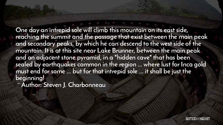 Steven J. Charbonneau Quotes: One Day An Intrepid Sole Will Climb This Mountain On Its East Side, Reaching The Summit And The Passage That
