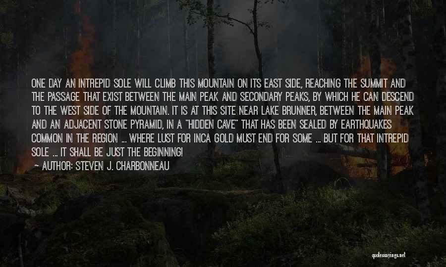 Steven J. Charbonneau Quotes: One Day An Intrepid Sole Will Climb This Mountain On Its East Side, Reaching The Summit And The Passage That