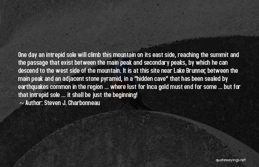 Steven J. Charbonneau Quotes: One Day An Intrepid Sole Will Climb This Mountain On Its East Side, Reaching The Summit And The Passage That