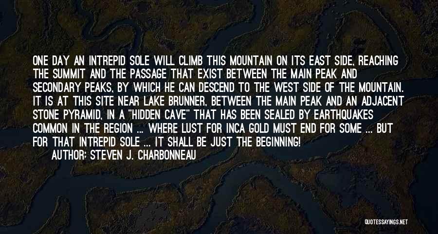 Steven J. Charbonneau Quotes: One Day An Intrepid Sole Will Climb This Mountain On Its East Side, Reaching The Summit And The Passage That