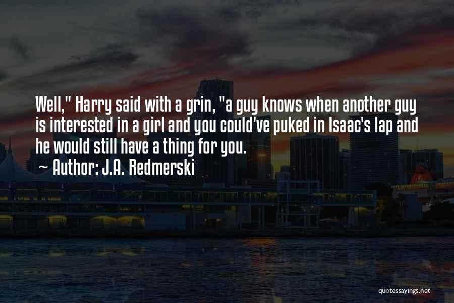 J.A. Redmerski Quotes: Well, Harry Said With A Grin, A Guy Knows When Another Guy Is Interested In A Girl And You Could've