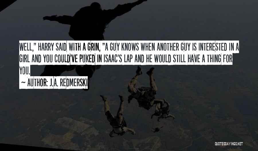 J.A. Redmerski Quotes: Well, Harry Said With A Grin, A Guy Knows When Another Guy Is Interested In A Girl And You Could've