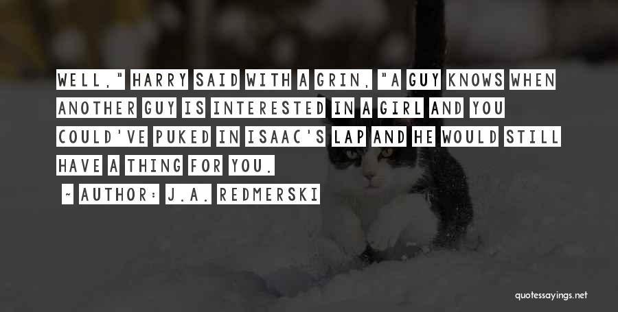 J.A. Redmerski Quotes: Well, Harry Said With A Grin, A Guy Knows When Another Guy Is Interested In A Girl And You Could've