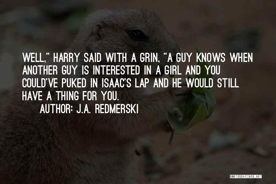 J.A. Redmerski Quotes: Well, Harry Said With A Grin, A Guy Knows When Another Guy Is Interested In A Girl And You Could've