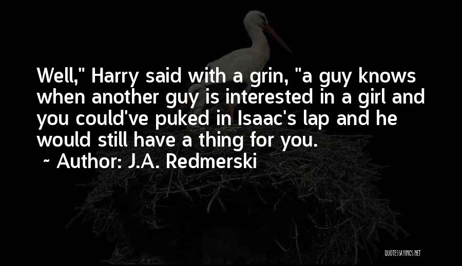 J.A. Redmerski Quotes: Well, Harry Said With A Grin, A Guy Knows When Another Guy Is Interested In A Girl And You Could've