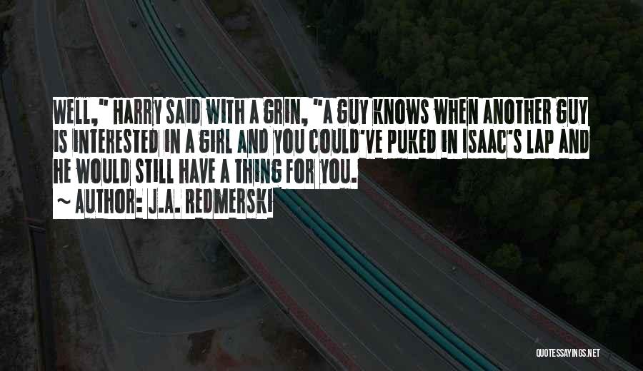 J.A. Redmerski Quotes: Well, Harry Said With A Grin, A Guy Knows When Another Guy Is Interested In A Girl And You Could've