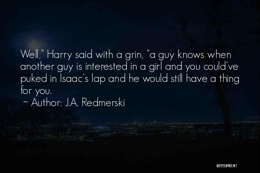 J.A. Redmerski Quotes: Well, Harry Said With A Grin, A Guy Knows When Another Guy Is Interested In A Girl And You Could've