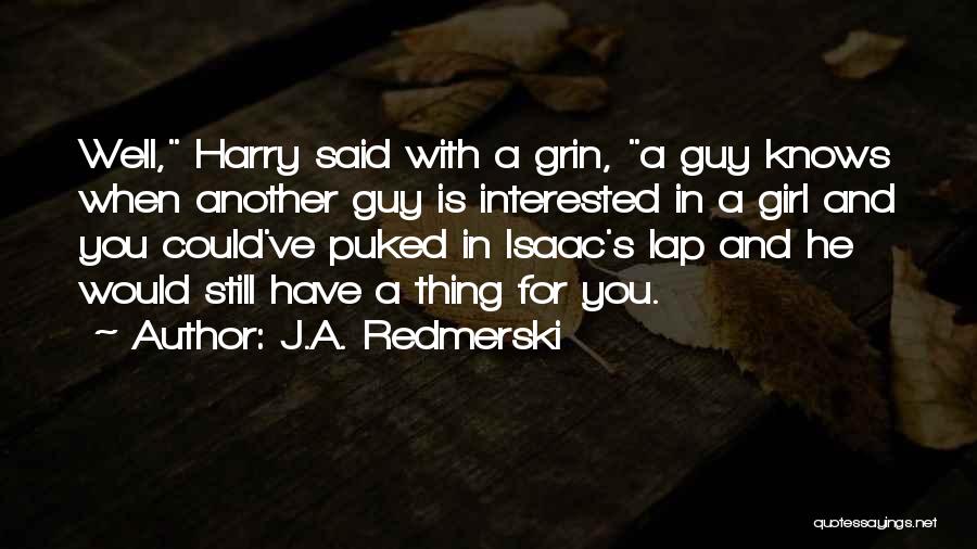 J.A. Redmerski Quotes: Well, Harry Said With A Grin, A Guy Knows When Another Guy Is Interested In A Girl And You Could've