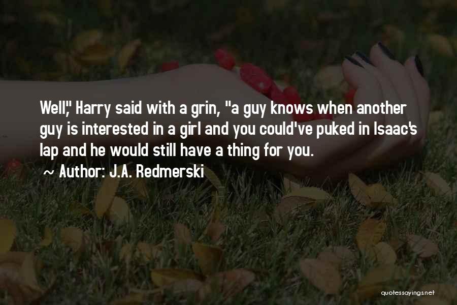 J.A. Redmerski Quotes: Well, Harry Said With A Grin, A Guy Knows When Another Guy Is Interested In A Girl And You Could've