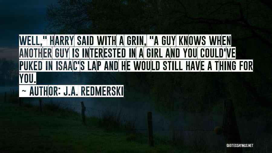 J.A. Redmerski Quotes: Well, Harry Said With A Grin, A Guy Knows When Another Guy Is Interested In A Girl And You Could've