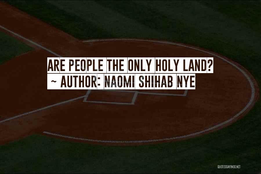 Naomi Shihab Nye Quotes: Are People The Only Holy Land?