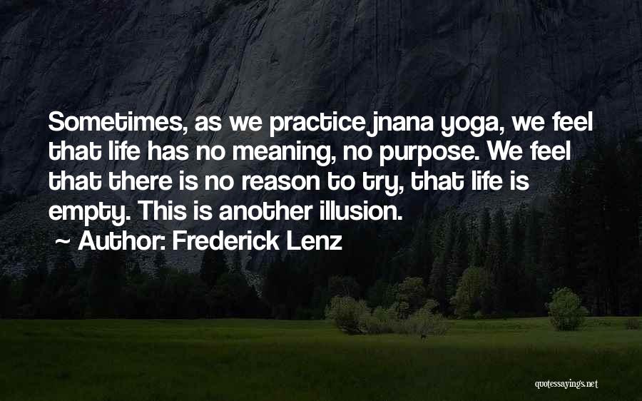 Frederick Lenz Quotes: Sometimes, As We Practice Jnana Yoga, We Feel That Life Has No Meaning, No Purpose. We Feel That There Is
