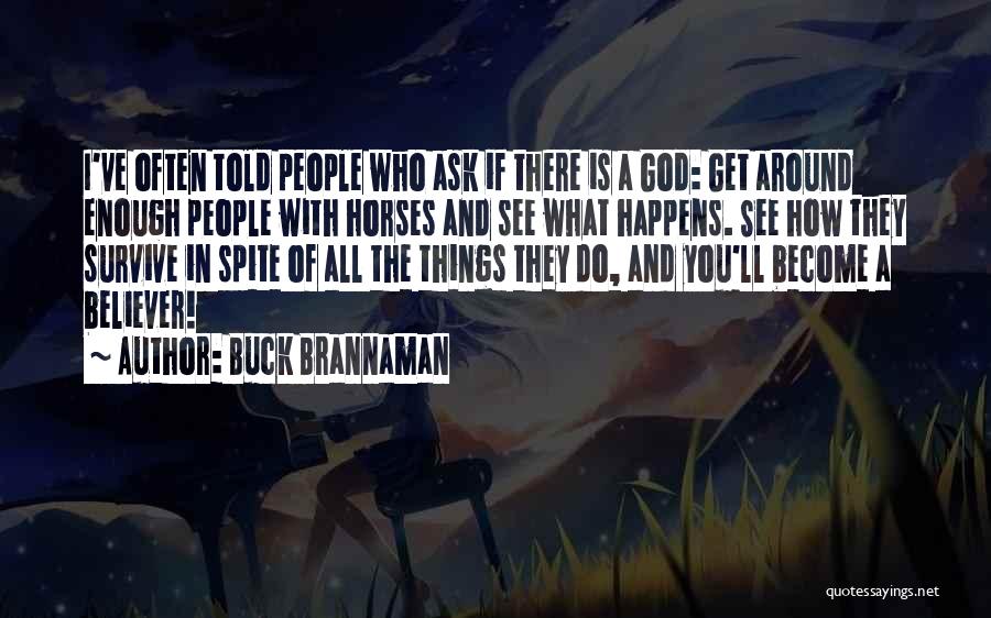 Buck Brannaman Quotes: I've Often Told People Who Ask If There Is A God: Get Around Enough People With Horses And See What