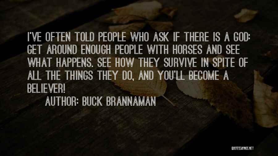 Buck Brannaman Quotes: I've Often Told People Who Ask If There Is A God: Get Around Enough People With Horses And See What