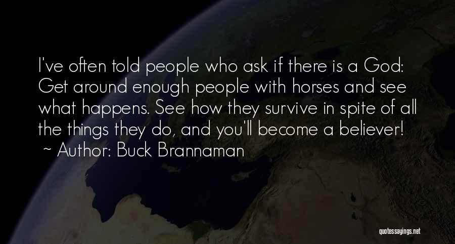 Buck Brannaman Quotes: I've Often Told People Who Ask If There Is A God: Get Around Enough People With Horses And See What