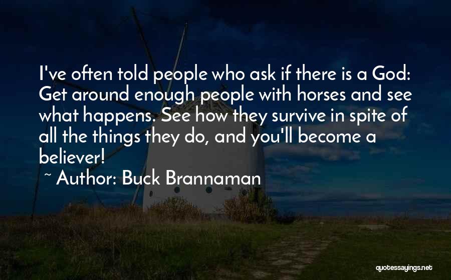 Buck Brannaman Quotes: I've Often Told People Who Ask If There Is A God: Get Around Enough People With Horses And See What