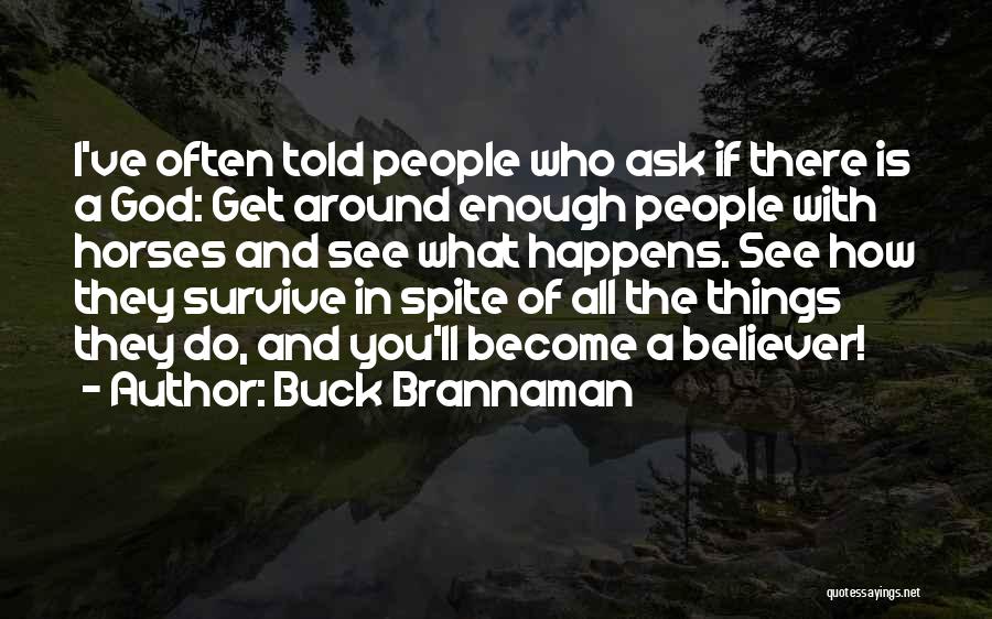 Buck Brannaman Quotes: I've Often Told People Who Ask If There Is A God: Get Around Enough People With Horses And See What