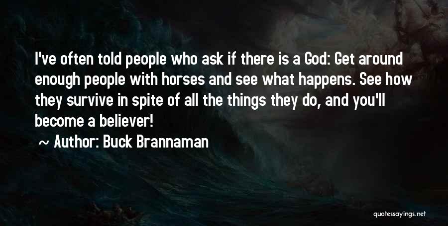 Buck Brannaman Quotes: I've Often Told People Who Ask If There Is A God: Get Around Enough People With Horses And See What
