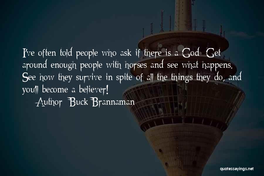 Buck Brannaman Quotes: I've Often Told People Who Ask If There Is A God: Get Around Enough People With Horses And See What