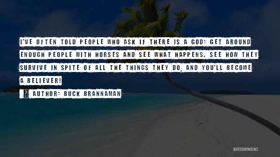 Buck Brannaman Quotes: I've Often Told People Who Ask If There Is A God: Get Around Enough People With Horses And See What