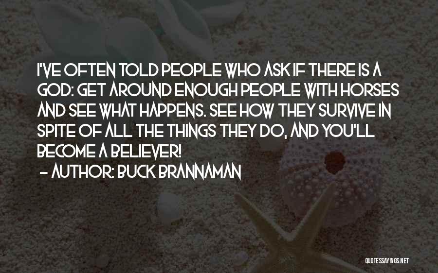 Buck Brannaman Quotes: I've Often Told People Who Ask If There Is A God: Get Around Enough People With Horses And See What