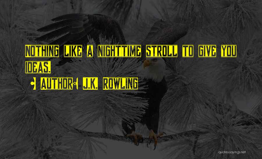 J.K. Rowling Quotes: Nothing Like A Nighttime Stroll To Give You Ideas.